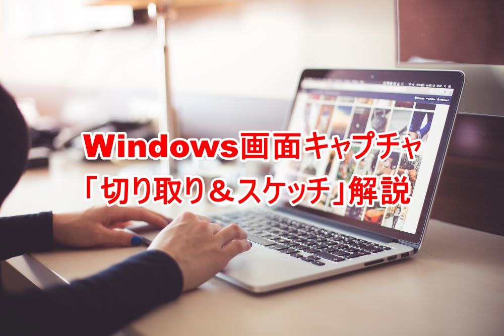 Windows画面キャプチャは、標準「切り抜き＆スケッチ」解説