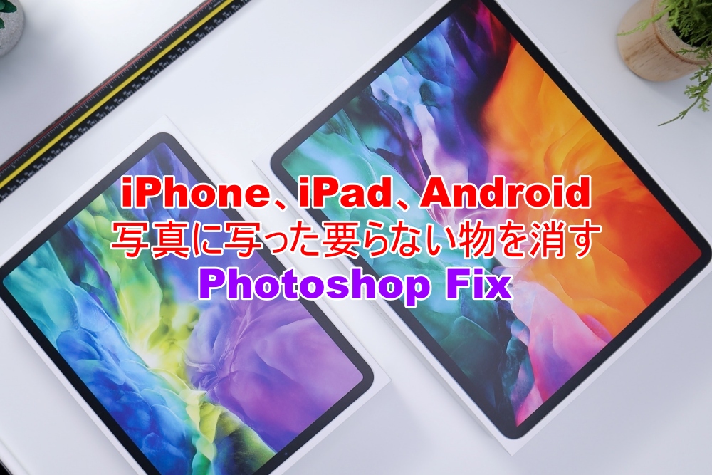 iPhone、iPad、Android　写真写った要らない物を消す　Photoshop Fix