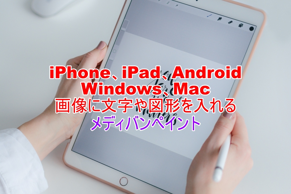 iPhone、iPad、Android、Windows、Mac　画像に文字や図形を入れる　メディバンペイント